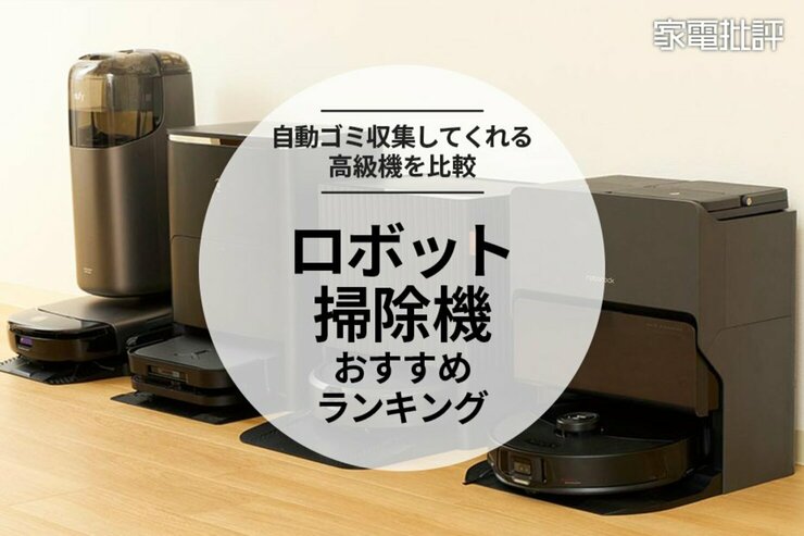 【家電批評公式】ロボット掃除機のおすすめランキング4選。自動ゴミ収集してくれる人気の高級機を比較