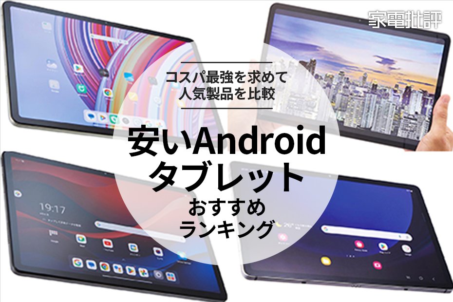 【家電批評公式】安いAndroidタブレットのおすすめ4選。5万円以下の人気製品を比較【2024年】