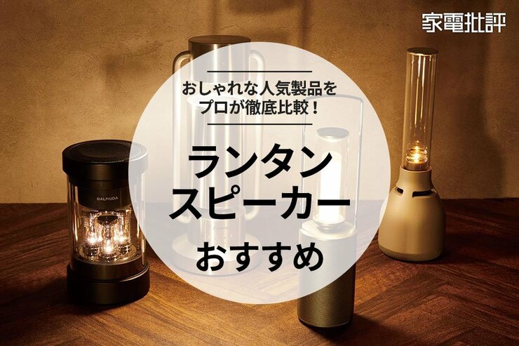 ランタンスピーカーのおすすめ。ソニーやバルミューダ、シャープ、キヤノンの人気製品をプロが比較