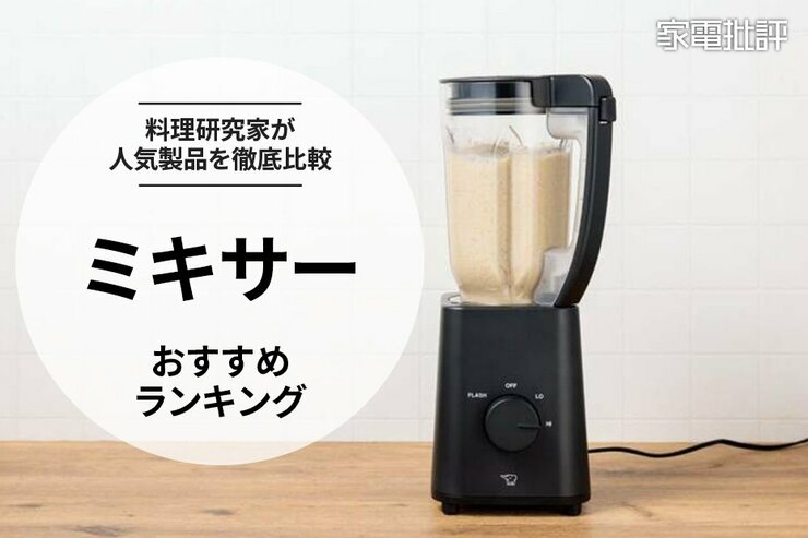 家電批評公式】ミキサーのおすすめランキング9選。料理家と編集部が人気商品を徹底比較