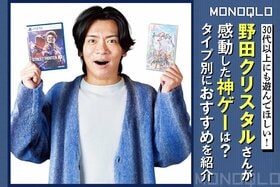 【神ゲー】30代以上も遊んで欲しい! 野田クリスタルさん一推しのゲームとは?(MONOQLO)