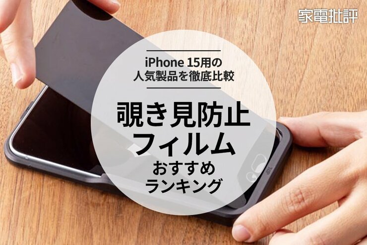 覗き見防止フィルムのおすすめ。iPhone15用の人気製品を徹底比較