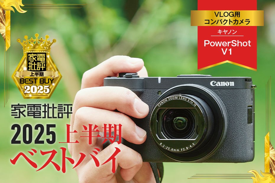 【VLOG用コンパクトカメラ】キヤノン「PowerShot V1」は最新スマホを圧倒する本気モデル【家電批評2025年上半期ベストバイ】 | 家電批評 オブ・ザ・イヤー | 360LiFE(サンロクマル)