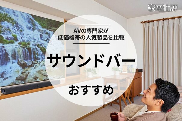 【家電批評公式】サウンドバーのおすすめランキング4選。コスパ最強モデルを求めて人気の低価格帯製品を比較【2025年】