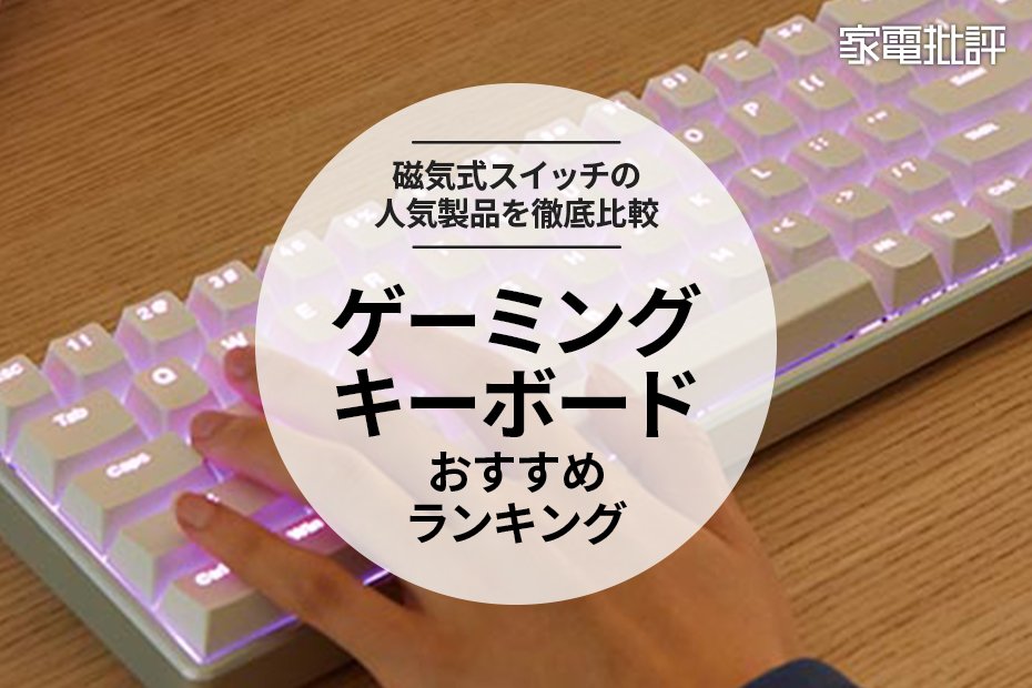 家電批評公式】ゲーミングキーボードのおすすめランキング5選。磁気式スイッチの人気製品を比較【2024年】