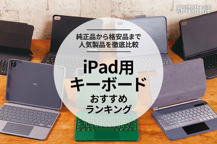 家電批評公式】iPad用キーボードのおすすめランキング8選。安い人気製品や純正品を集めて比較【2024年】