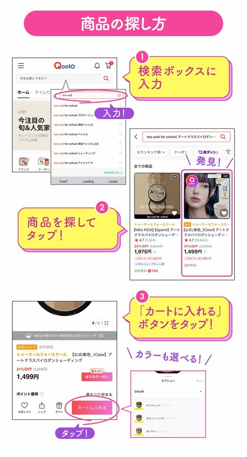 商品の探し方 1 検索ボックスに入力 2 商品を探してタップ！ 3 「カートに入れる」ボタンをタップ！ カラーも選べる！