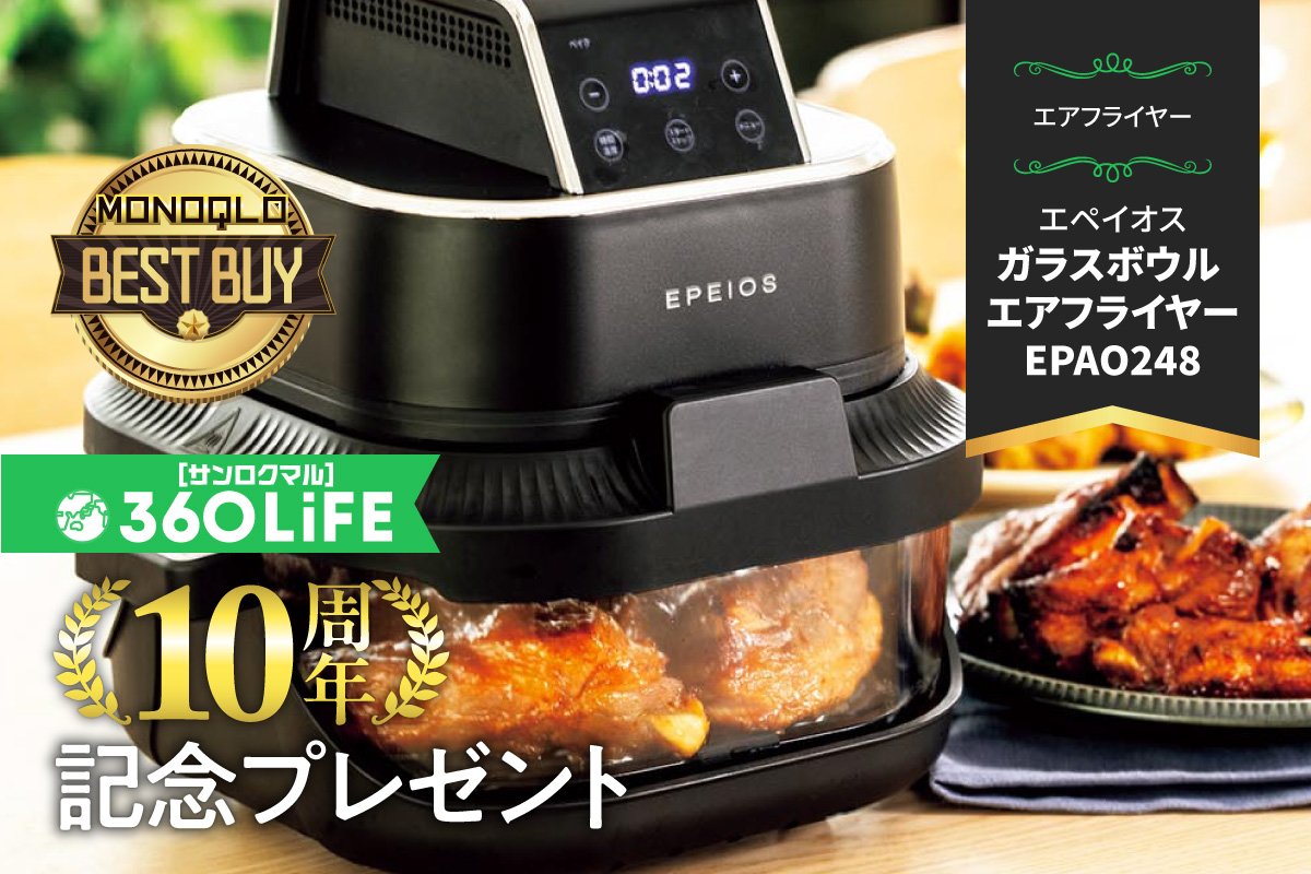 【10周年プレゼント】ラクに美味しいノンフライ調理ができるエペイオス「ガラスボウル エアフライヤー」が当たる！【MONOQLO①】 | コラム | 360LiFE(サンロクマル)