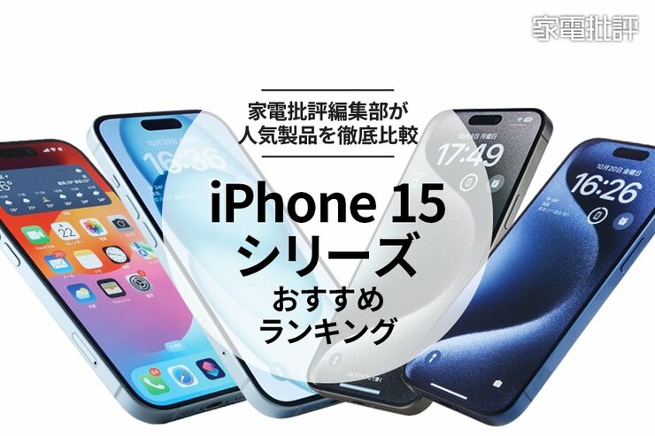 iPhone 15のおすすめランキング。Pro Max、Pro、Plus、無印を家電批評が徹底比較