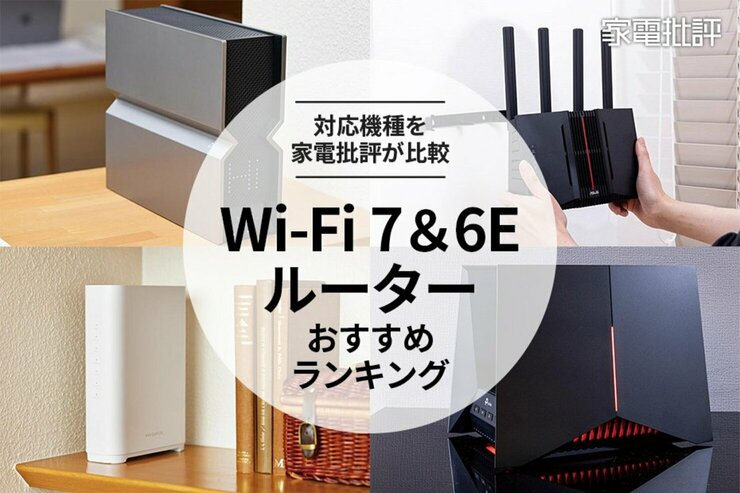 【家電批評公式】Wi-Fi 7＆Wi-Fi 6Eルーターのおすすめランキング。人気の対応機種を家電批評が比較