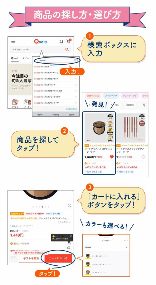 商品の探し方・選び方 ①検索ボックスに入力 ②商品を探してタップ! ③「カートに入れる」ボタンをタップ!カラーも選べる!