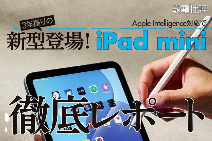 3年振りの新型登場！Apple「iPad mini(A17 Pro)」を徹底レポート(家電批評)