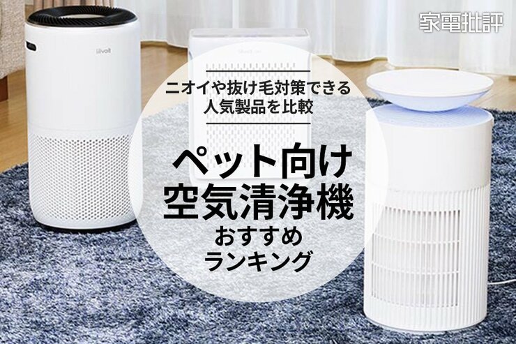 【家電批評公式】ペット向け空気清浄機のおすすめランキング。ニオイや抜け毛の除去性能を比較