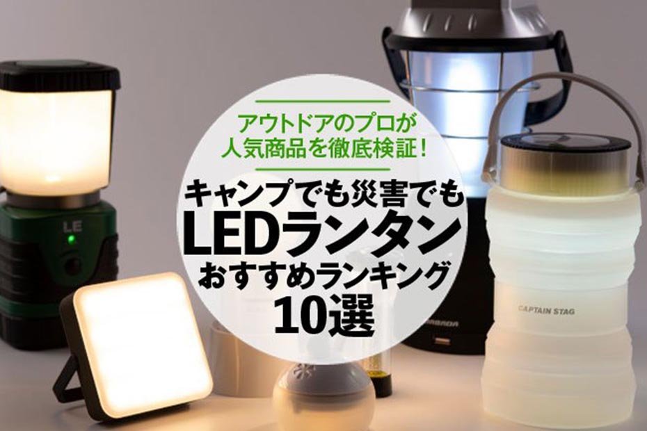 【徹底比較】LEDランタンのおすすめランキング10選｜アウトドアのプロが人気商品を検証
