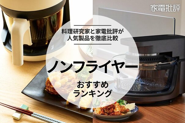 【家電批評公式】ノンフライヤーのおすすめランキング6選。大容量＆コンパクトタイプの人気商品を比較【2024年】